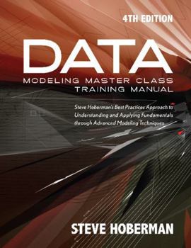 Paperback Data Modeling Master Class Training Manual 4th Edition: Steve Hoberman's Best Practices Approach to Understanding and Applying Fundamentals Through Ad Book