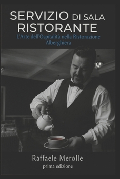 Servizio di Sala Ristorante, L'Arte dell'Ospitalità nella Ristorazione Alberghiera (Italian Edition)