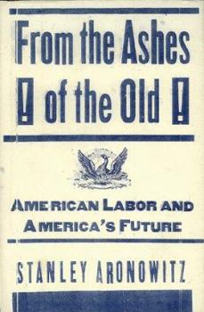 Paperback From the Ashes of the Old: American Labor and America's Future Book