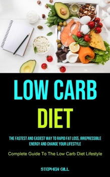 Paperback Low Carb Diet: The Fastest And Easiest Way To Rapid Fat Loss, Irrepressible Energy And Change Your Lifestyle (Complete Guide To The L Book