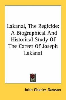 Lakanal, the regicide;: A biographical and historical study of the career of Joseph Lakanal