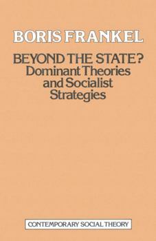 Beyond the State?: A Reappraisal of Dominant Theories & Socialist Strategies