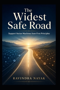 The Widest Safe Road: Support Vector Machines from First Principles (Patterns Before Predictions A Fear-Free Machine Learning Journey from First Principles)