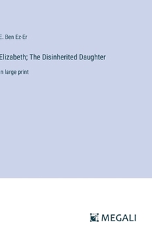 Hardcover Elizabeth; The Disinherited Daughter: in large print Book