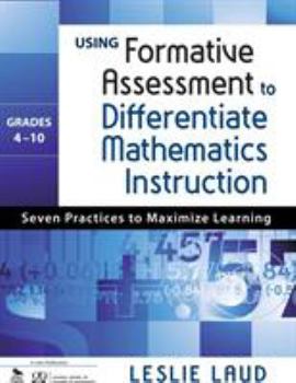 Paperback Using Formative Assessment to Differentiate Mathematics Instruction, Grades 4-10: Seven Practices to Maximize Learning Book