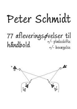 Paperback 77 afleveringsøvelser til håndbold: +/- pladsskifte & bevægelse [Danish] Book