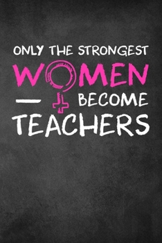 Paperback Only the Strongest Women Become Teachers: 6x9" Lined Notebook/Journal Empowered Gift Idea For Elementary, Highschool, College Teachers, Women Book