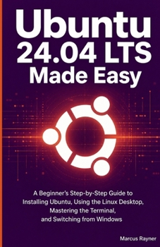 Paperback Ubuntu 24.04 LTS Made Easy: A Beginner's Step-by-Step Guide to Installing Ubuntu, Using the Linux Desktop, Getting Comfortable with the Terminal, and Book
