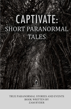 Paperback Captivate: Short Paranormal Tales: True Paranormal Stories and Events Book