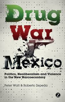 Paperback Drug War Mexico: Politics, Neoliberalism and Violence in the New Narcoeconomy Book