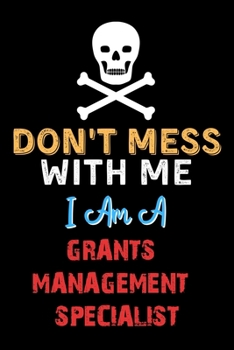 Paperback Don't Mess With Me I Am A GRANTS MANAGEMENT SPECIALIST - Funny GRANTS MANAGEMENT SPECIALIST Notebook And Journal Gift Ideas: Lined Notebook / Journal Book