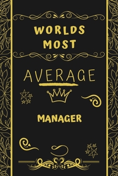 Worlds Most Average Manager: Perfect Gag Gift For An Average Manager Who Deserves This Award! | Blank Lined Notebook Journal | 120 Pages 6 x 9 Format | Office | Birthday | Christmas | Xmas