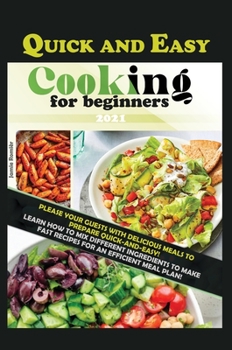 Quick and Easy Cooking for Beginners: Please Your Guests with Delicious Meals to Prepare Quick-And-Easy!