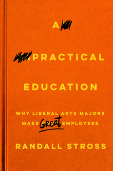 Hardcover A Practical Education: Why Liberal Arts Majors Make Great Employees Book
