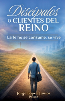 DISCÍPULOS O CLIENTES DEL REINO: La fe no se consume, se vive (Spanish Edition)