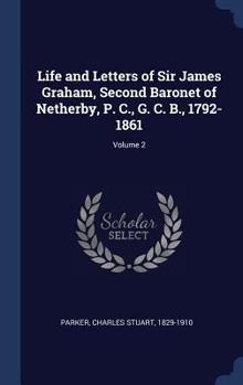 Hardcover Life and Letters of Sir James Graham, Second Baronet of Netherby, P. C., G. C. B., 1792-1861; Volume 2 Book