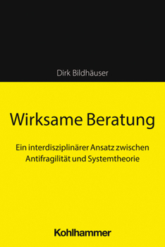 Paperback Wirksame Beratung: Ein Interdisziplinarer Ansatz Zwischen Antifragilitat Und Systemtheorie [German] Book