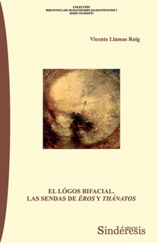 EL LÓGOS BIFACIAL: LAS SENDAS DE ÉROS Y THÁNATOS (COLECCIÓN BIBLIOTECA DE HUMANIDADES SALMANTICENSIS. SERIE FILOSOFÍA)