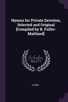 Paperback Hymns for Private Devotion, Selected and Original [Compiled by B. Fuller-Maitland] Book