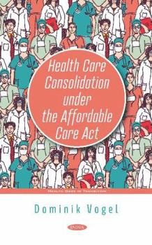 Hardcover Health Care Consolidation Under the Affordable Care Act (Health Care in Transition) Book