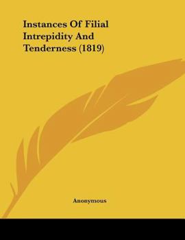 Paperback Instances Of Filial Intrepidity And Tenderness (1819) Book