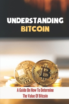Paperback Understanding Bitcoin: A Guide On How To Determine The Value Of Bitcoin: The Bitcoin Blockchain Book