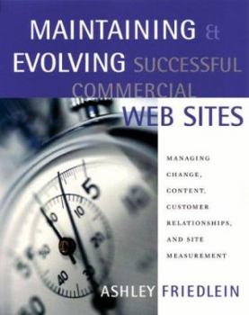 Paperback Maintaining and Evolving Successful Commercial Web Sites: Managing Change, Content, Customer Relationships, and Site Measurement Book