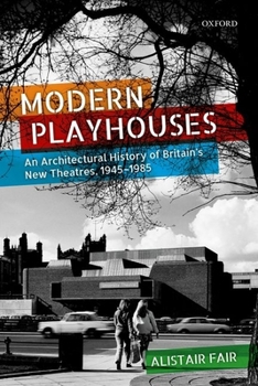 Hardcover Modern Playhouses: An Architectural History of Britain's New Theatres, 1945 - 1985 Book