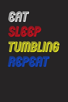 Eat Sleep tumbling  Repeat Notebook Fan Sport Gift: Lined Notebook / Journal Gift, 120 Pages, 6x9, Soft Cover, Matte Finish