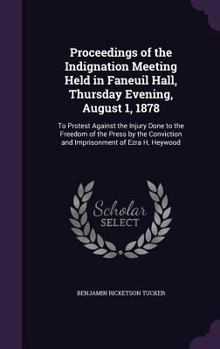 Hardcover Proceedings of the Indignation Meeting Held in Faneuil Hall, Thursday Evening, August 1, 1878: To Protest Against the Injury Done to the Freedom of th Book