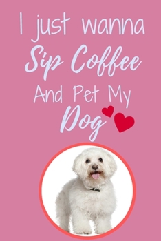 Paperback I Just Wanna Sip Coffee And Pet My Dog - Notebook Bichon Fris? Dog: signed Notebook/Journal Book to Write in, (6 x 9), 120 Pages Book