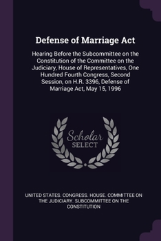 Defense of Marriage Act: Hearing Before the Subcommittee on the Constitution of the Committee on the Judiciary, House of Representatives, One H