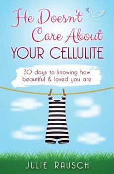 Paperback He Doesn't Care About Your Cellulite: 30 days to knowing how beautiful & loved you are Book