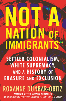 Paperback Not "A Nation of Immigrants": Settler Colonialism, White Supremacy, and a History of Erasure and Exclusion Book