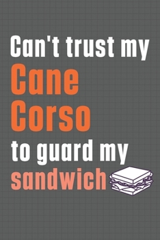 Paperback Can't trust my Cane Corso to guard my sandwich: For Cane Corso Dog Breed Fans Book