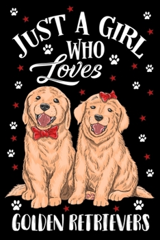 Just a Girl Who Loves Golden Retrievers Journal Notebook: Lined Journals Notebooks Gifts For Dog Lovers and Golden Retriever Owners - Awesome 120 ... For a Dog Lover Women Kids Girls and Teens