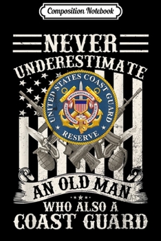 Composition Notebook: Never Underestimate An Old Man USA Coast Guard Veteran Gift Journal/Notebook Blank Lined Ruled 6x9 100 Pages