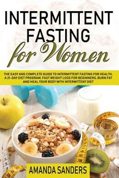 Paperback Intermittent Fasting For Women: The Easy and Complete Guide to Intermittent Fasting for Health a 21-Day Diet Program, Fast Weight Loss for Beginners, Book