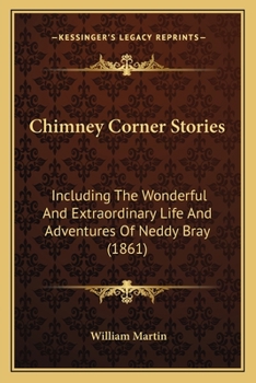 Paperback Chimney Corner Stories: Including The Wonderful And Extraordinary Life And Adventures Of Neddy Bray (1861) Book