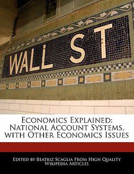 Economics Explained : National Account Systems, with Other Economics Issues