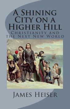 Paperback A Shining City on a Higher Hill: Christianity and the Next New World Book