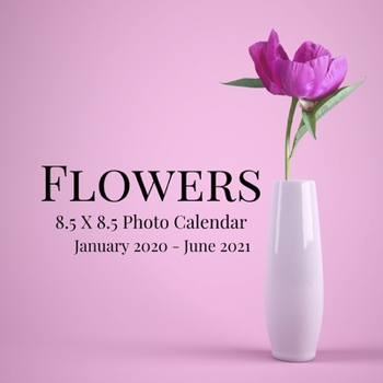 Paperback Flowers 8.5 X 8.5 Photo Calendar January 2020 - June 2021: 18 Monthly Mini Picture Calendar Book- Cute 2020-2021 Year Blank At A Glance Monthly Colorf Book
