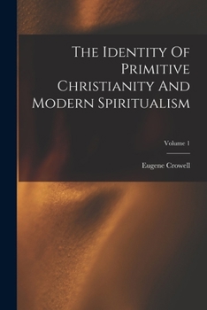 Paperback The Identity Of Primitive Christianity And Modern Spiritualism; Volume 1 Book