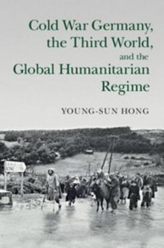 Cold War Germany, the Third World, and the Global Humanitarian Regime - Book  of the Human Rights in History