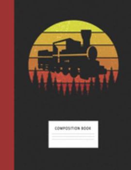 Composition Book: Train 200 Wide Ruled Lined Pages Retro Vintage Sunset Classic Notebook, Writing Pad & Practice Journal | Assignments, Class Notes, ... Organizer, Homeschool, College & University