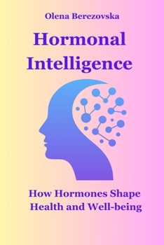 Hormonal Intelligence: How Hormones Shape Health and Well-being