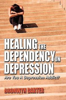Paperback Healing the Dependency on Depression: Are You A Depression Addict? Book