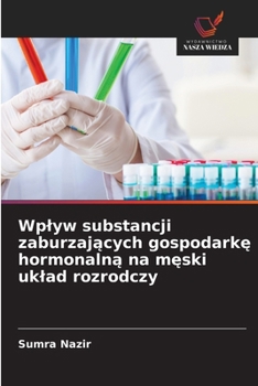 Wplyw substancji zaburzajacych gospodarke hormonalna na meski uklad rozrodczy (Polish Edition)