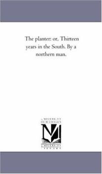Paperback The Planter: or, Thirteen Years in the South. by A Northern Man. Book