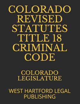Paperback Colorado Revised Statutes Title 18 Criminal Code: West Hartford Legal Publishing Book